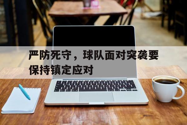 严防死守，球队面对突袭要保持镇定应对